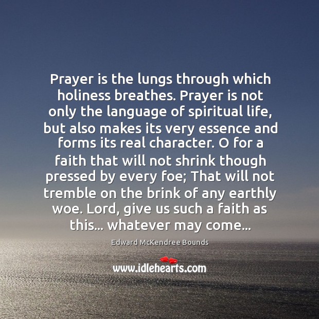 Prayer is the lungs through which holiness breathes. Prayer is not only Edward McKendree Bounds Picture Quote