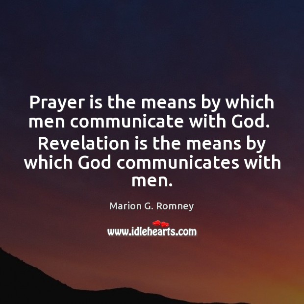 Prayer is the means by which men communicate with God.  Revelation is Communication Quotes Image