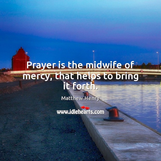 Prayer is the midwife of mercy, that helps to bring it forth. Prayer Quotes Image