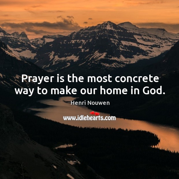 Prayer is the most concrete way to make our home in God. Prayer Quotes Image