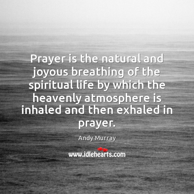 Prayer is the natural and joyous breathing of the spiritual life by Andy Murray Picture Quote