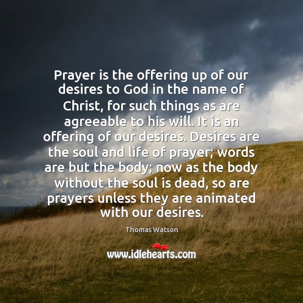 Prayer is the offering up of our desires to God in the Thomas Watson Picture Quote