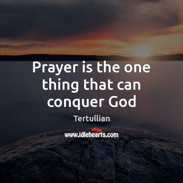 Prayer is the one thing that can conquer God Prayer Quotes Image