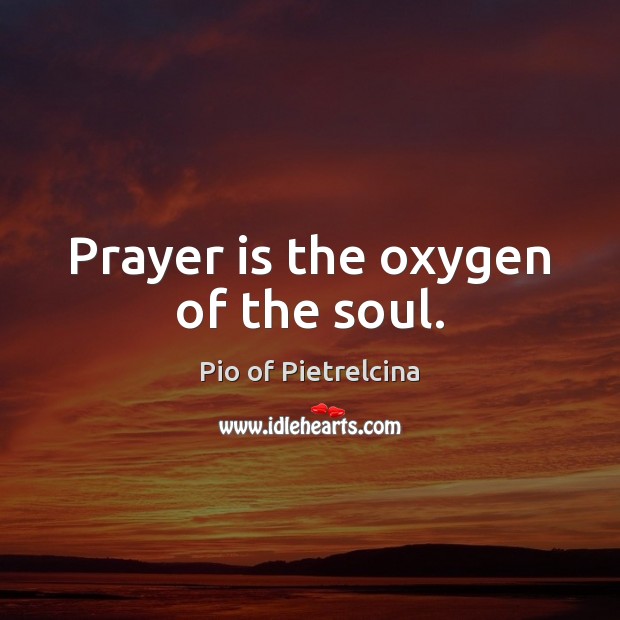 Prayer is the oxygen of the soul. Pio of Pietrelcina Picture Quote