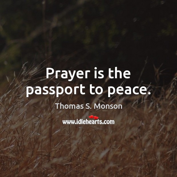 Prayer is the passport to peace. Thomas S. Monson Picture Quote