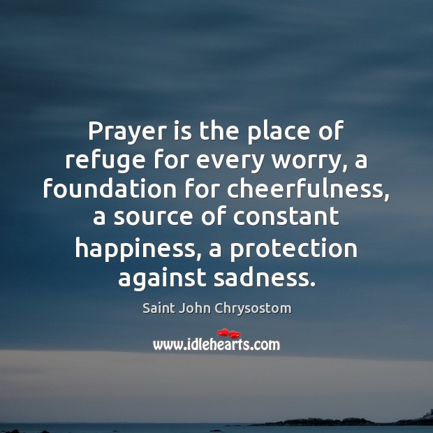 Prayer is the place of refuge for every worry, a foundation for Saint John Chrysostom Picture Quote