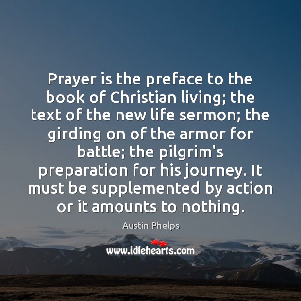 Prayer is the preface to the book of Christian living; the text Austin Phelps Picture Quote