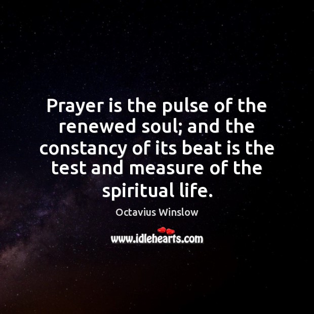 Prayer is the pulse of the renewed soul; and the constancy of Prayer Quotes Image