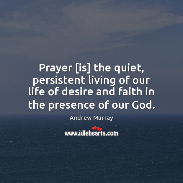 Prayer [is] the quiet, persistent living of our life of desire and Image