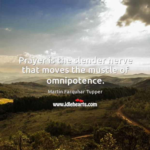 Prayer is the slender nerve that moves the muscle of omnipotence. Martin Farquhar Tupper Picture Quote