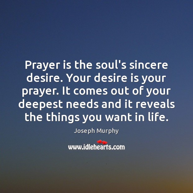 Prayer is the soul’s sincere desire. Your desire is your prayer. It Desire Quotes Image
