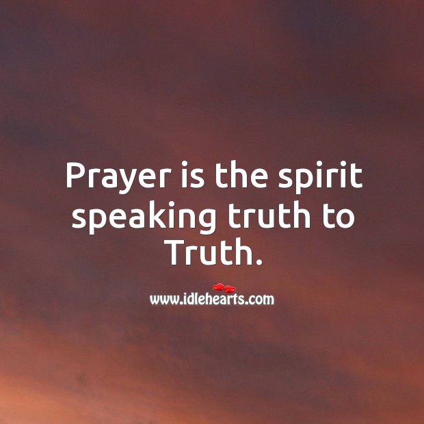 Prayer is the spirit speaking truth to truth. Prayer Quotes Image