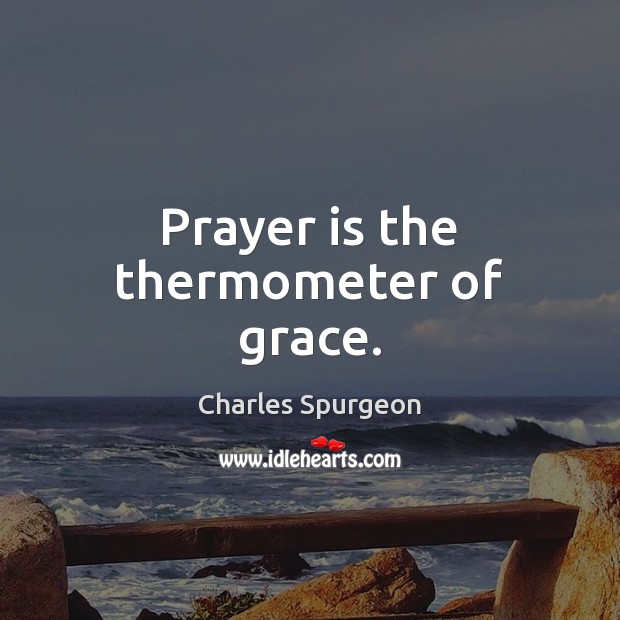Prayer is the thermometer of grace. Prayer Quotes Image