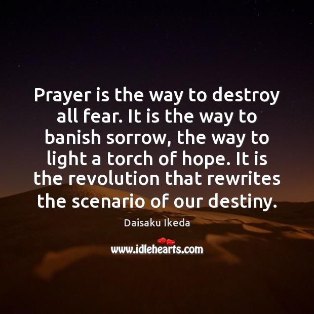 Prayer is the way to destroy all fear. It is the way Daisaku Ikeda Picture Quote