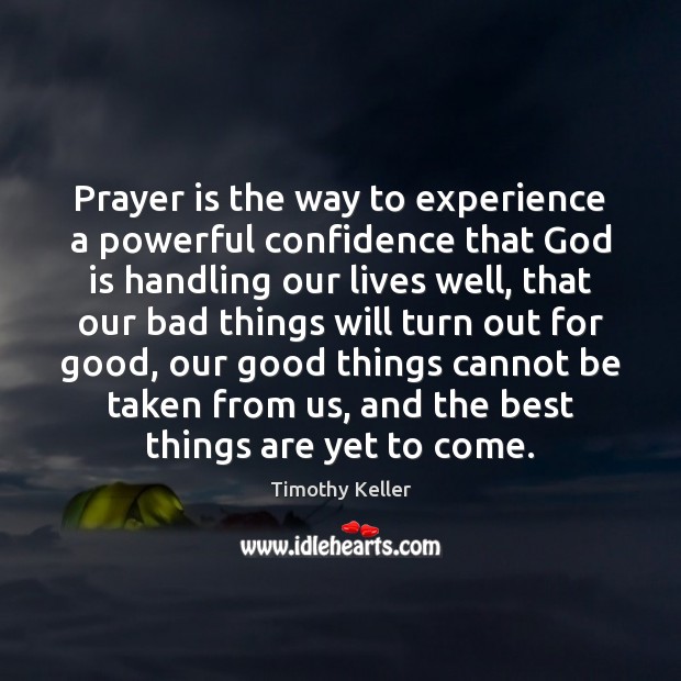 Prayer is the way to experience a powerful confidence that God is Timothy Keller Picture Quote