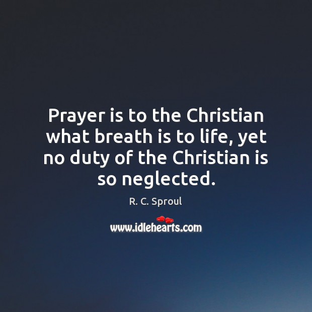 Prayer is to the Christian what breath is to life, yet no R. C. Sproul Picture Quote