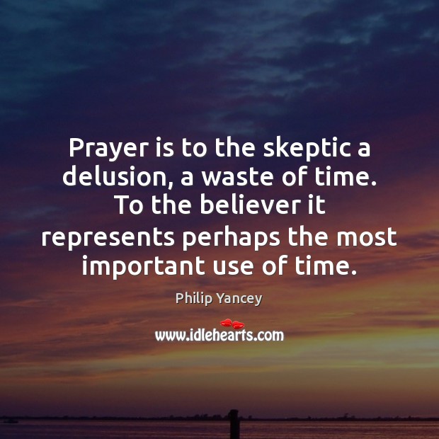 Prayer is to the skeptic a delusion, a waste of time. To Image