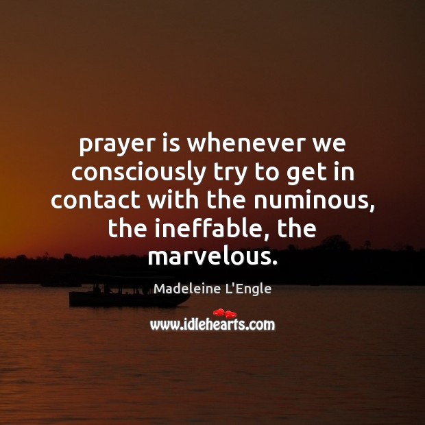 Prayer is whenever we consciously try to get in contact with the Image