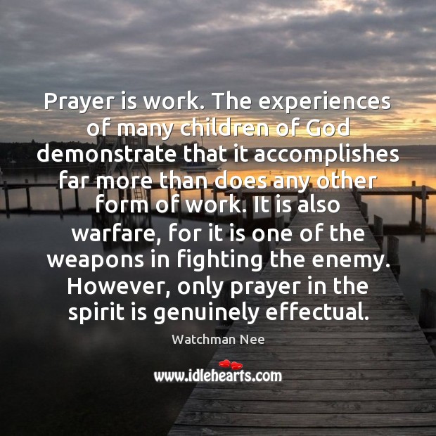 Prayer is work. The experiences of many children of God demonstrate that Watchman Nee Picture Quote