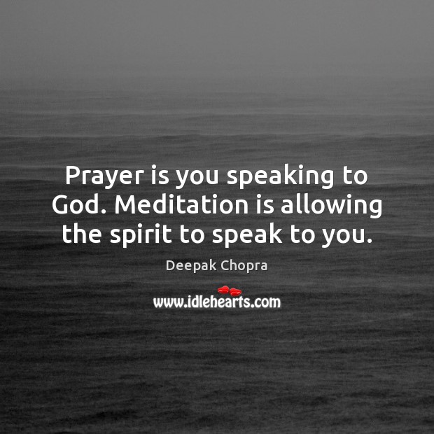 Prayer is you speaking to God. Meditation is allowing the spirit to speak to you. Prayer Quotes Image