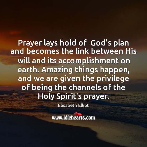 Prayer lays hold of  God’s plan and becomes the link between His Elisabeth Elliot Picture Quote