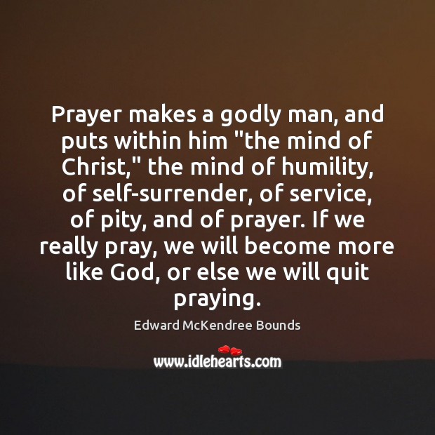 Prayer makes a Godly man, and puts within him “the mind of Edward McKendree Bounds Picture Quote