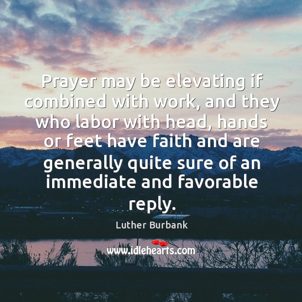 Prayer may be elevating if combined with work, and they who labor Faith Quotes Image