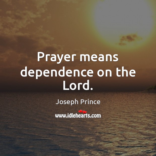 Prayer means dependence on the Lord. Joseph Prince Picture Quote