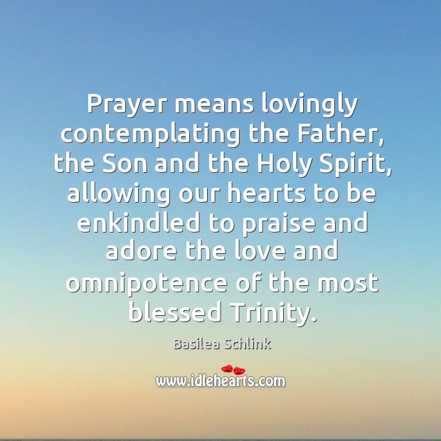 Prayer means lovingly contemplating the Father, the Son and the Holy Spirit, Basilea Schlink Picture Quote