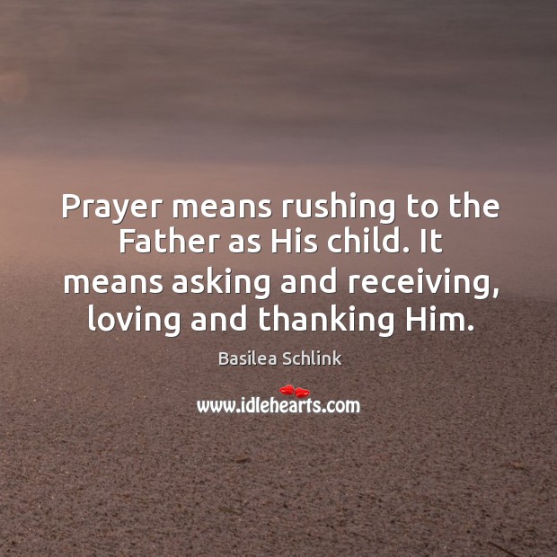 Prayer means rushing to the Father as His child. It means asking Basilea Schlink Picture Quote