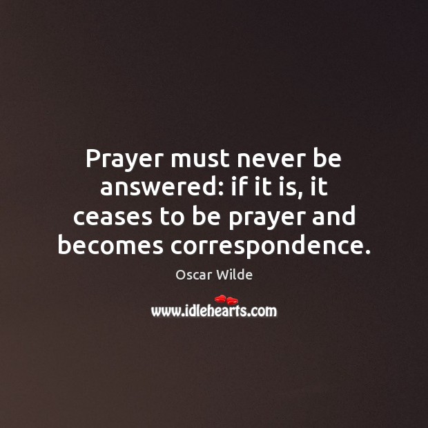 Prayer must never be answered: if it is, it ceases to be Oscar Wilde Picture Quote