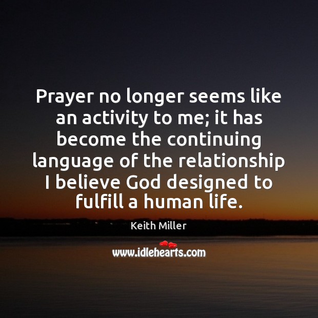 Prayer no longer seems like an activity to me; it has become Keith Miller Picture Quote