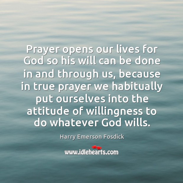 Prayer opens our lives for God so his will can be done Harry Emerson Fosdick Picture Quote