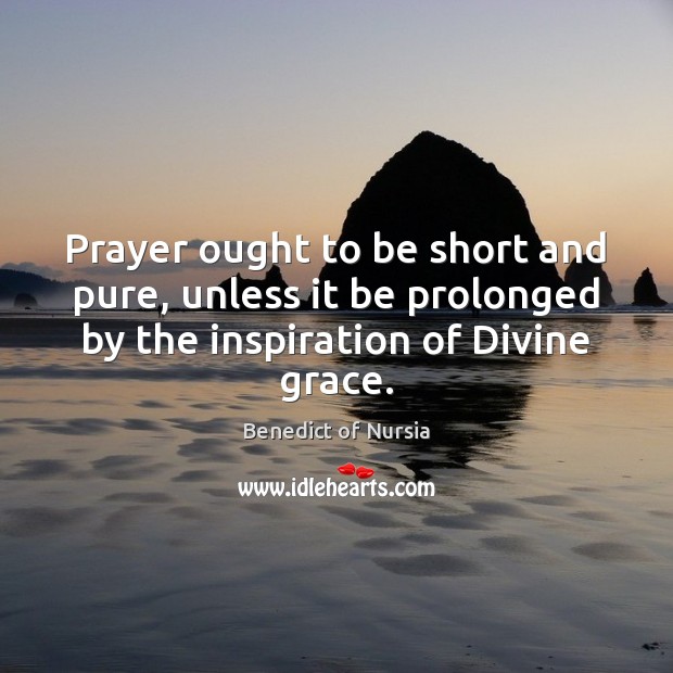 Prayer ought to be short and pure, unless it be prolonged by Benedict of Nursia Picture Quote