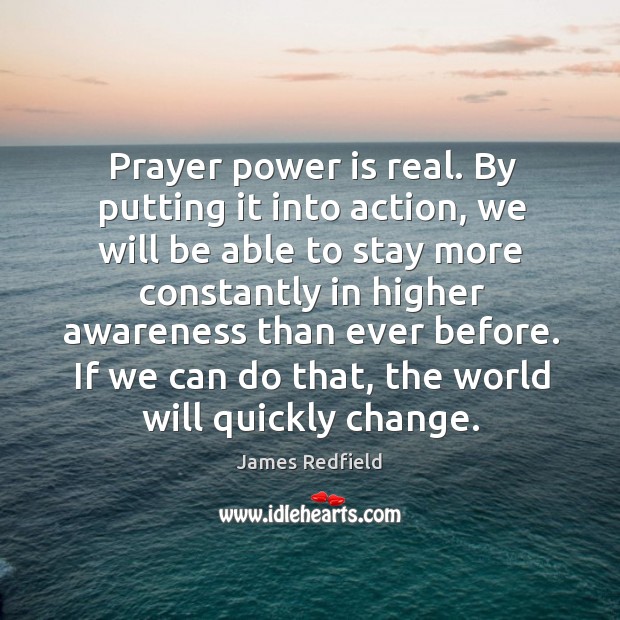 Prayer power is real. By putting it into action, we will be James Redfield Picture Quote