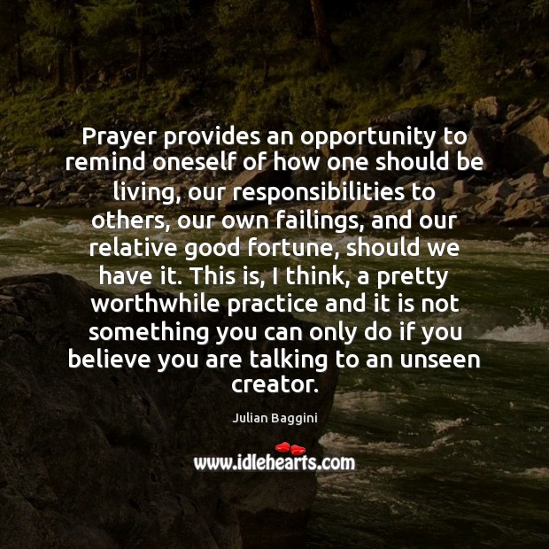 Prayer provides an opportunity to remind oneself of how one should be Julian Baggini Picture Quote