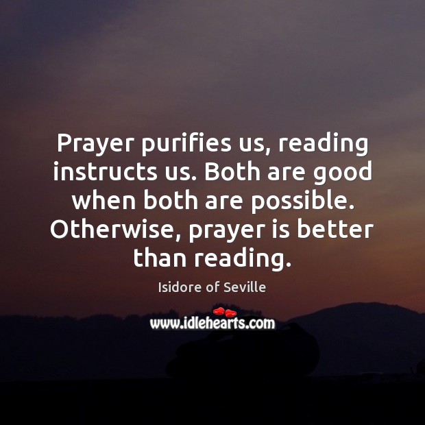 Prayer purifies us, reading instructs us. Both are good when both are Image