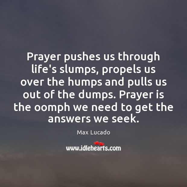 Prayer pushes us through life’s slumps, propels us over the humps and Max Lucado Picture Quote