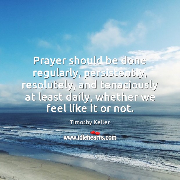 Prayer should be done regularly, persistently, resolutely, and tenaciously at least daily, Image