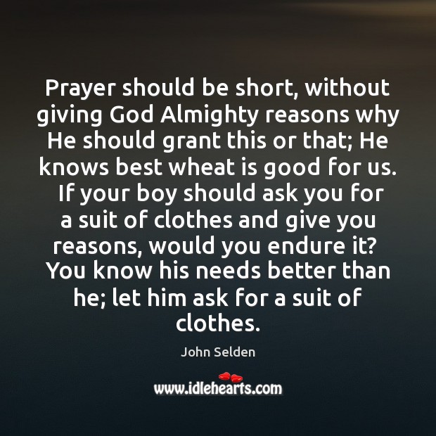 Prayer should be short, without giving God Almighty reasons why He should John Selden Picture Quote