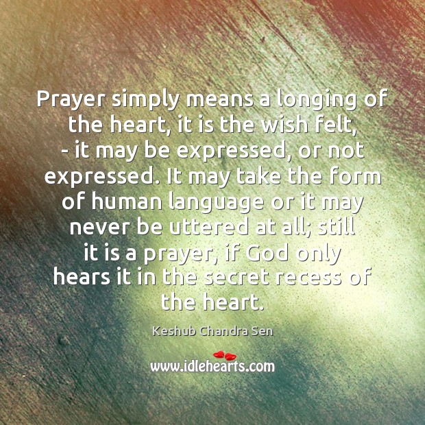 Prayer simply means a longing of the heart, it is the wish Keshub Chandra Sen Picture Quote