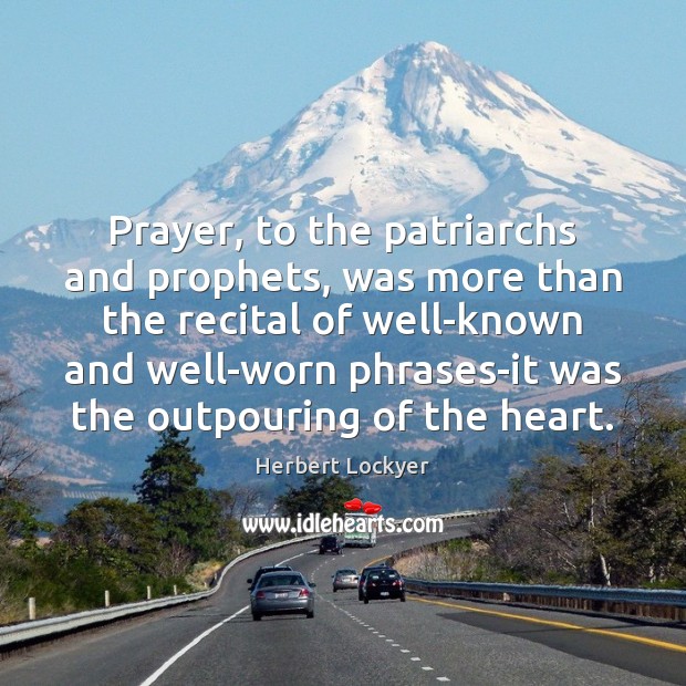Prayer, to the patriarchs and prophets, was more than the recital of Herbert Lockyer Picture Quote