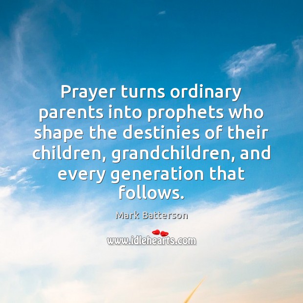 Prayer turns ordinary parents into prophets who shape the destinies of their Image