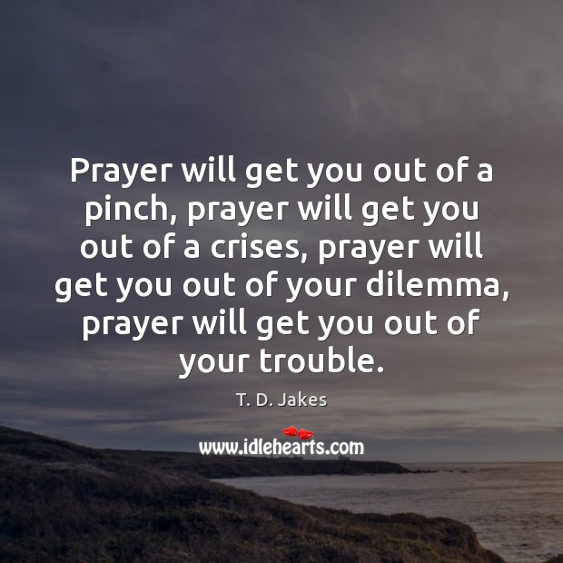 Prayer will get you out of a pinch, prayer will get you Image