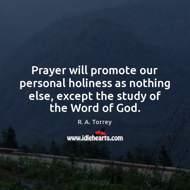 Prayer will promote our personal holiness as nothing else, except the study R. A. Torrey Picture Quote