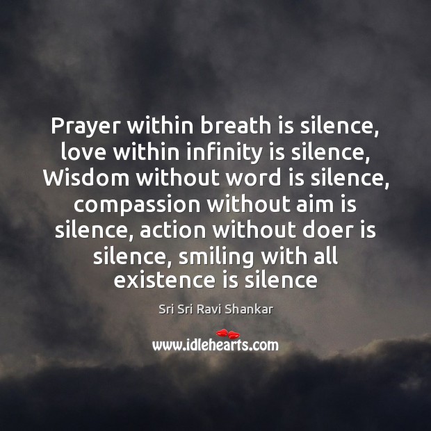 Prayer within breath is silence, love within infinity is silence, Wisdom without Sri Sri Ravi Shankar Picture Quote