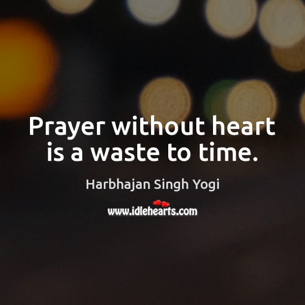 Prayer without heart is a waste to time. Harbhajan Singh Yogi Picture Quote