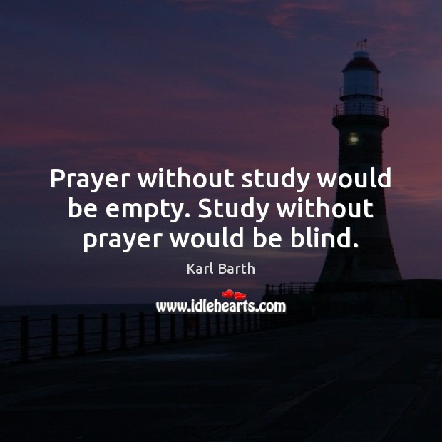 Prayer without study would be empty. Study without prayer would be blind. Karl Barth Picture Quote
