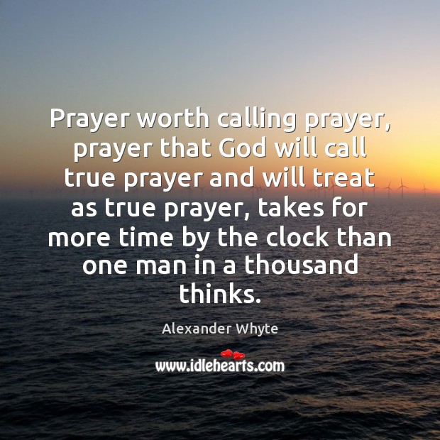 Prayer worth calling prayer, prayer that God will call true prayer and Alexander Whyte Picture Quote