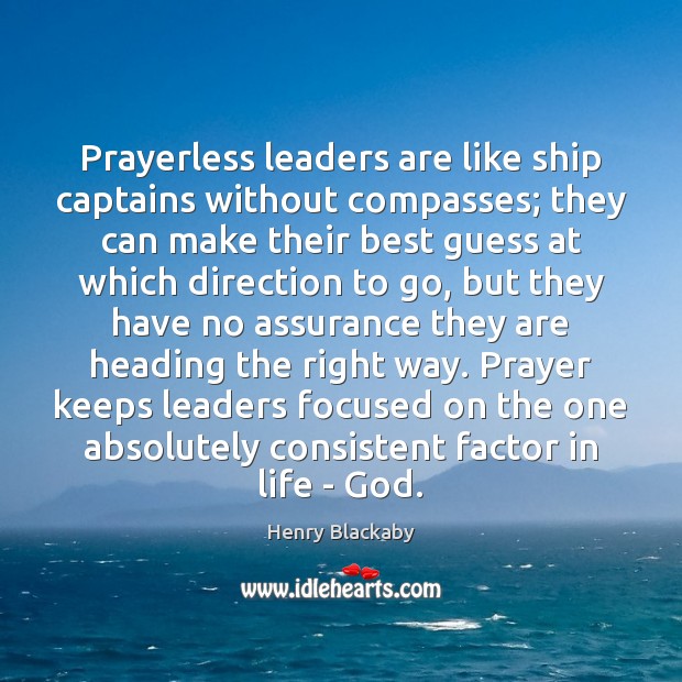 Prayerless leaders are like ship captains without compasses; they can make their Image